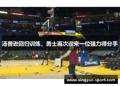 汤普逊回归训练，勇士再次迎来一位强力得分手
